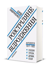 РОЗСТРІЛЯНЕ ВІДРОДЖЕННЯ: Антологія 1917 – 1933: поезія – проза – драма – есей - фото обкладинки книги