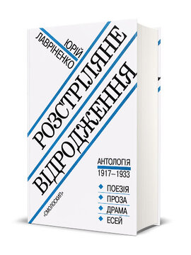 РОЗСТРІЛЯНЕ ВІДРОДЖЕННЯ: Антологія 1917 – 1933: поезія – проза – драма – есей - фото книги