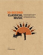 30-Second Classical Music : The 50 most significant genres, composers and innovations, each explained in half a minute - фото обкладинки книги