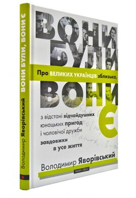Вони були, вони є. Про великих українців зблизька, з відстані відчайдушних юнацьких пригод і чоловічої дружби завдовжки в усе життя - фото книги