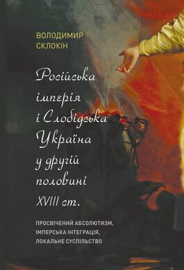 Російська імперія і Слобідська Україна у другій половині XVIII ст.: просвічений абсолютизм, імперська інтеграція, локальне суспільство - фото книги