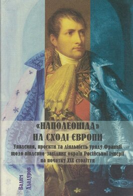 «Наполеоніда» на Сході Європи: уявлення, проекти та діяльність уряду Франції щодо південно-західних окраїн Російської імперії на початку ХІХ століття - фото книги