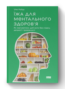 Їжа для ментального здоров'я. Як харчуватися, щоб жити без стресу, депресії, тривожності - фото книги