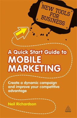 A Quick Start Guide to Mobile Marketing : Create a Dynamic Campaign and Improve Your Competitive Advantage - фото книги