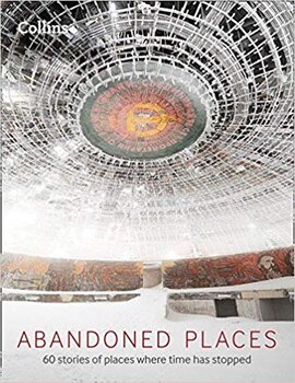Abandoned Places : 60 Stories of Places Where Time Stopped - фото книги