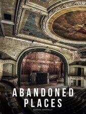 Abandoned Places: A photographic exploration of more than 100 worlds we have left behind - фото обкладинки книги