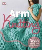 Arm Knitting : 30 No-Needle Projects for you and your Home - фото обкладинки книги