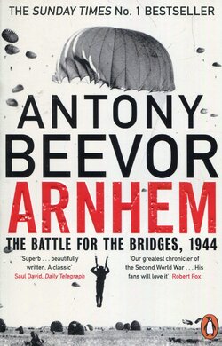 Arnhem : The Battle for the Bridges, 1944: The Sunday Times No 1 Bestseller - фото книги