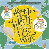 Around The World in 80 Ways : The Fabulous Inventions that get us From Here to There - фото обкладинки книги