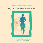 Що з тобою сталося? Про травму, психологічну стійкість і зцілення. Як зрозуміти своє минуле... - фото обкладинки книги