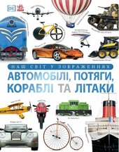 Автомобілі, потяги, кораблі та літаки. Наш світ у зображеннях - фото обкладинки книги