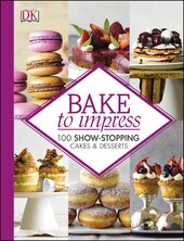 Bake To Impress : 100 Show-Stopping Cakes and Desserts - фото обкладинки книги