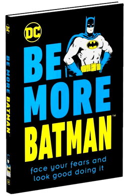 Be More Batman: Face Your Fears and Look Good Doing It - фото книги
