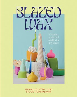 Blazed Wax: Creating Sculptural Candles For Any Space - фото книги