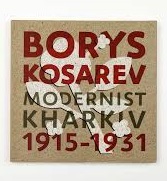 БОРИС КОСАРЕВ: Харківський модернізм, 1915-1931 / BORYS KOSAREV: Modernist Kharkiv, 1915-1931 - фото книги