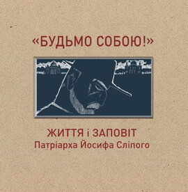 Будьмо собою! Життя і заповіт патріарха Йосифа Сліпого - фото книги