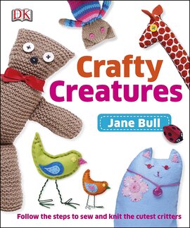 Crafty Creatures : Follow the Steps to Sew and Knit the Cutest Critters - фото книги