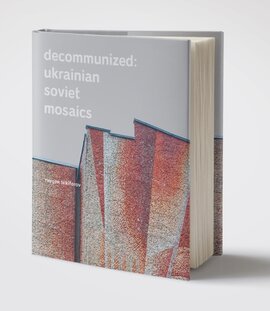 Decommunized: Ukrainian Soviet Mosaics - фото книги