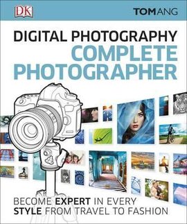 Digital Photography Complete Photographer : Become Expert in Every Style from Travel to Fashion - фото книги