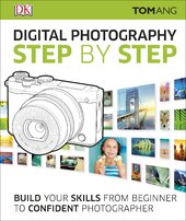 Digital Photography Step by Step : Build Your Skills From Beginner to Confident Photographer - фото обкладинки книги