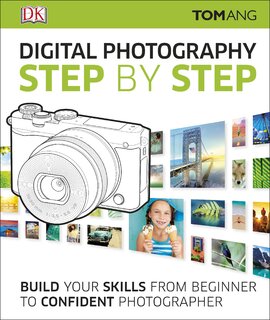 Digital Photography Step by Step : Build Your Skills From Beginner to Confident Photographer - фото книги