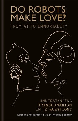 Do Robots Make Love? : From AI to Immortality - Understanding Transhumanism in 12 Questions - фото книги