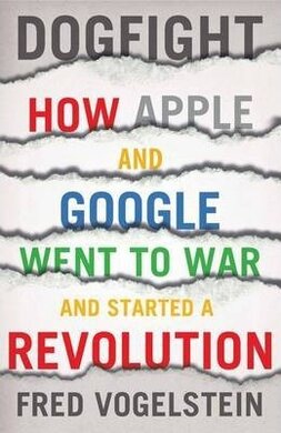 Dogfight. How Apple and Google Went to War and Started a Revolution - фото книги