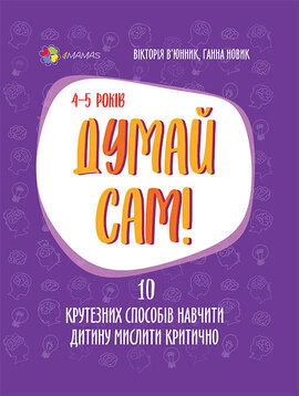 Думай сам! 10 крутезних способів навчити дитину мислити критично. 4—5 років - фото книги