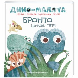 Дино-малята. Великі пригоди маленьких друзів. Бронто шукає тата - фото книги