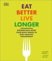 Eat Better, Live Longer : Understand What Your Body Needs to Stay Healthy - фото обкладинки книги