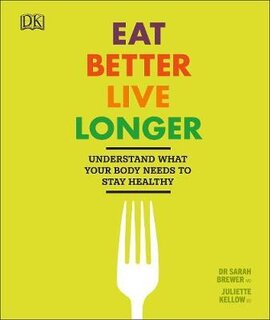 Eat Better, Live Longer : Understand What Your Body Needs to Stay Healthy - фото книги