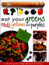 Eat Your Greens Reds Yellows and Purples : A Colourful Guide to things Delicious and Nutritious - фото обкладинки книги