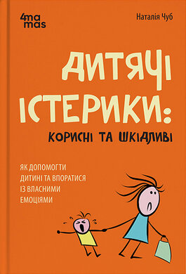Дитячі істерики: корисні та шкідливі. Як допомогти дитині та впоратися із власними емоціями - фото книги