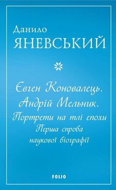 Євген Коновалець. Андрій Мельник. Портрети на тлі епохи. Перша спроба наукової біографії (м'яка обкл.) - фото книги
