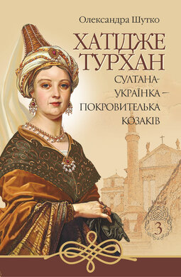 Хатідже Турхан. Книга 3. Султана-українка — покровителька козаків - фото книги