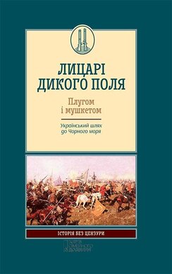 Лицарі дикого поля. Плугом і мушкетом. Український шлях до Чорного моря - фото книги