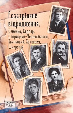 Розстріляне відродження. Семенко, Седляр, Старицька-Черняхівська, Хвильовий, Хоткевич, Шкурупій - фото книги