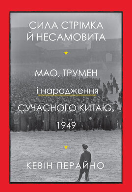 Сила стрімка й несамовита. Мао, Трумен і народження сучасного Китаю, 1949 - фото книги