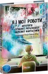Я і мої роботи. Антологія сучасної української наукової фантастики - фото обкладинки книги