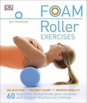 Foam Roller Exercises : Relieve Pain, Prevent Injury, Improve Mobility - фото обкладинки книги