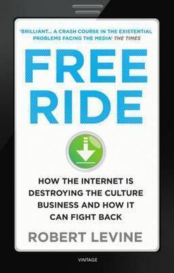 Free Ride : How the Internet is Destroying the Culture Business and How it Can Fight Back - фото книги