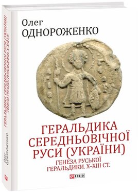 Геральдика середньовічної Руси (України). Генеза руської геральдики. X–XIII ст. Том 1 - фото книги