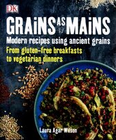 Grains As Mains : Modern Recipes using Ancient Grains - фото обкладинки книги