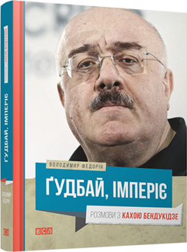 Гудбай, імперіє. Розмови з Кахою Бендукідзе - фото книги