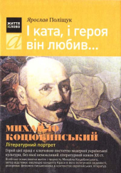 І ката, і героя він любив... Михайло Коцюбинський. Літературний проект - фото обкладинки книги
