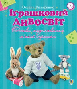 Іграшковий дивосвіт. Основи моделювання м’якої іграшки - фото книги