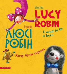 Історії Люсі Робін. Хочу бути героєм. Двомовна книга для дітей - фото книги
