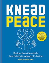 Knead Peace: Recipes from the World's Best Bakers in Support of Ukraine - фото обкладинки книги