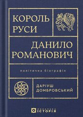 Король Руси Данило Романович (прибл. 1201 – 1264). Політична біографія - фото обкладинки книги