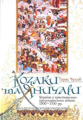 Козаки та яничари. Україна у християнсько-мусульманських війнах 1500-1700рр. - фото книги